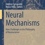 خرید و دانلود نسخه کامل کتاب Neural Mechanisms: New Challenges in the Philosophy of Neuroscience (Studies in Brain and Mind Book 17) 1st ed. 2021 Edition