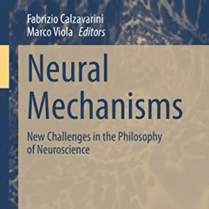 خرید و دانلود نسخه کامل کتاب Neural Mechanisms: New Challenges in the Philosophy of Neuroscience (Studies in Brain and Mind Book 17) 1st ed. 2021 Edition