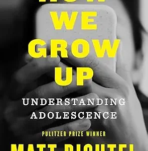 خرید و دانلود نسخه کامل کتاب How We Grow Up: Understanding Adolescence—A Must-Read for Parents and Anyone Who Cares for Teens and Young Adults, by the Pulitzer Prize-winning NYT reporter