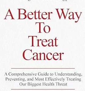 خرید و دانلود نسخه کامل کتاب A Better Way To Treat Cancer: A Comprehensive Guide to Understanding, Preventing, and Most Effectively Treating Our Biggest Health Threat