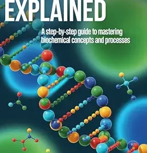 خرید و دانلود نسخه کامل کتاب BIOCHEMISTRY EXPLAINED: A Step-by-Step Guide to Mastering Biochemical Concepts and Processes