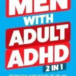 خرید و دانلود نسخه کامل کتاب Men With Adult ADHD: 2 in 1: The Practical Guide with 90+ CBT, DBT, and Mind Mapping Exercises to Manage Anxiety and Enhance Focus, Resilience, Motivation, … Functioning (ADHD Workbooks Book 3)