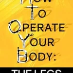 خرید و دانلود نسخه کامل کتاب How To Operate Your Body – the Legs: The Manual For Body Movement That Life Doesn’t Give You