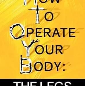 خرید و دانلود نسخه کامل کتاب How To Operate Your Body – the Legs: The Manual For Body Movement That Life Doesn’t Give You