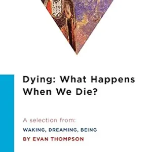 خرید و دانلود نسخه کامل کتاب Dying: What Happens When We Die?: A Selection from Waking, Dreaming, Being: Self and Consciousness in Neuroscience, Meditation, and Philosophy (To the Point)