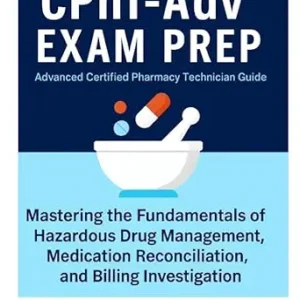 خرید و دانلود نسخه کامل کتاب The CPhT-Adv EXAM PREP: Advanced Certified Pharmacy Technician Guide: Mastering the Fundamentals of Hazardous Drug Management, Medication Reconciliation, … : Exam Study Guide Series Book 2)