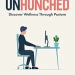 خرید و دانلود نسخه کامل کتاب Unhunched: Discover Wellness Through Posture