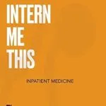 خرید و دانلود نسخه کامل کتاب INTERN ME THIS The No Bullsh*t Missing Guide For New Doctors: An MD in your pocket, with tricks, hacks, and practical advice to get you through your training in medical school or residency.