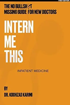 خرید و دانلود نسخه کامل کتاب INTERN ME THIS The No Bullsh*t Missing Guide For New Doctors: An MD in your pocket, with tricks, hacks, and practical advice to get you through your training in medical school or residency._6a81361415454.jpeg خرید و دانلود نسخه کامل کتاب INTERN ME THIS The No Bullsh*t Missing Guide For New Doctors: An MD in your pocket, with tricks, hacks, and practical advice to get you through your training in medical school or residency.