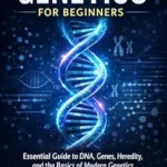 خرید و دانلود نسخه کامل کتاب GENETICS FOR BEGINNERS: Essential Guide to DNA, Genes, Heredity, and the Basics of Modern Genetics