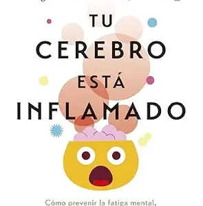 خرید و دانلود نسخه کامل کتاب Tu cerebro está inflamado: Cómo prevenir la fatiga mental, aumentar tu atención y recuperar el control de tu vida (Salud y Bienestar) (Spanish Edition)