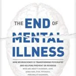 خرید و دانلود نسخه کامل کتاب The End of Mental Illness: How Neuroscience Is Transforming Psychiatry and Helping Prevent or Reverse Mood and Anxiety Disorders, ADHD, Addictions, PTSD, Psychosis, Personality Disorders, and More Kindle Edition