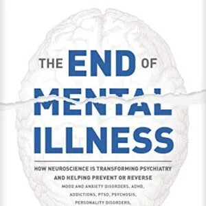 خرید و دانلود نسخه کامل کتاب The End of Mental Illness: How Neuroscience Is Transforming Psychiatry and Helping Prevent or Reverse Mood and Anxiety Disorders, ADHD, Addictions, PTSD, Psychosis, Personality Disorders, and More Kindle Edition