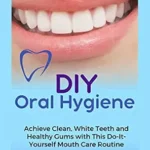 خرید و دانلود نسخه کامل کتاب DIY Oral Hygiene: Achieve Clean, White Teeth and Healthy Gums with This Do-It-Yourself Mouth Care Routine