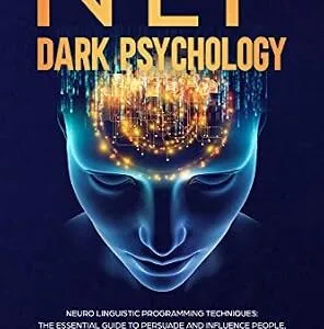 خرید و دانلود نسخه کامل کتاب NLP Dark Psychology: Neuro-Linguistic Programming Techniques: The essential guide To Persuade and Influence People, Learn to detect deception, covert manipulation … (dark psychology and manipulation Book 3)