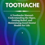 خرید و دانلود نسخه کامل کتاب TOOTHACHE : A Toothache Manual: Understanding the Signs, Getting Relief, and Maintaining Good Dental Health for Life