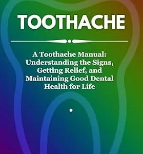 خرید و دانلود نسخه کامل کتاب TOOTHACHE : A Toothache Manual: Understanding the Signs, Getting Relief, and Maintaining Good Dental Health for Life
