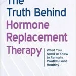 خرید و دانلود نسخه کامل کتاب The Truth Behind Hormone Replacement Therapy: What You Need to Know to Remain Youthful and Healthy