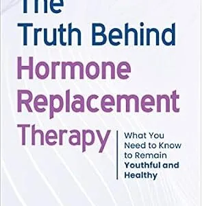 خرید و دانلود نسخه کامل کتاب The Truth Behind Hormone Replacement Therapy: What You Need to Know to Remain Youthful and Healthy