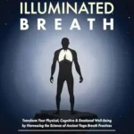 خرید و دانلود نسخه کامل کتاب The Illuminated Breath: Transform Your Physical, Cognitive & Emotional Well-Being by Harnessing the Science of Ancient Yoga Breath Practices