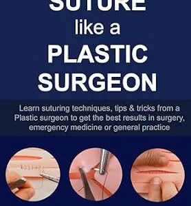 خرید و دانلود نسخه کامل کتاب Suture like a Plastic Surgeon: learn suturing techniques, tips & tricks from a Plastic surgeon to get the best results in surgery, emergency medicine or general practice