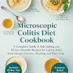 خرید و دانلود نسخه کامل کتاب Microscopic Colitis Diet Cookbook: A Complete Guide to Safe Eating with 85 Gut-Friendly Recipes for Lasting Relief from Chronic Diarrhea, Bloating, and Flare-Ups