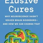 خرید و دانلود نسخه کامل کتاب Elusive Cures: Why Neuroscience Hasn’t Solved Brain Disorders—and How We Can Change That