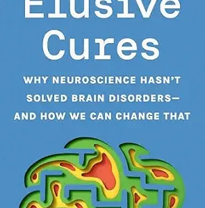 خرید و دانلود نسخه کامل کتاب Elusive Cures: Why Neuroscience Hasn’t Solved Brain Disorders—and How We Can Change That
