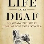 خرید و دانلود نسخه کامل کتاب Life After Deaf: My Misadventures in Hearing Loss and Recovery