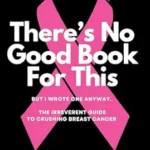 خرید و دانلود نسخه کامل کتاب There’s No Good Book For This But I Wrote One Anyway: The Irreverent Guide to Crushing Breast Cancer