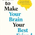 خرید و دانلود نسخه کامل کتاب How to Make Your Brain Your Best Friend: A Neuroscientist’s Guide to a Healthier, Happier Life