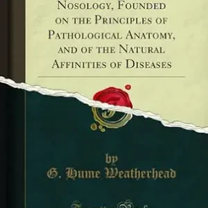 خرید و دانلود نسخه کامل کتاب A New Synopsis of Nosology, Founded on the Principles of Pathological Anatomy, and of the Natural Affinities of Diseases (Classic Reprint)