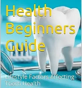 خرید و دانلود نسخه کامل کتاب Tooth Health Beginners Guide: Lifestyle Factors Affecting Tooth Health