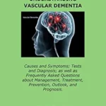 خرید و دانلود نسخه کامل کتاب A GUIDE TO UNDERSTANDING VASCULAR DEMENTIA: Causes and Symptoms; Tests and Diagnosis; as well as Frequently Asked Questions about Management, Treatment, Prevention, Outlook, and Prognosis.