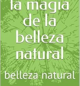 خرید و دانلود نسخه کامل کتاب descubre la magia de la belleza natural : belleza natural (Spanish Edition)