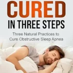 خرید و دانلود نسخه کامل کتاب Sleep Apnea Cured in Three Steps: Three Natural Practices to Cure Obstructive Sleep Apnea