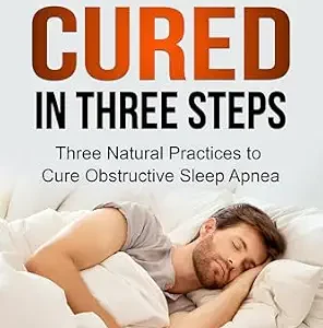 خرید و دانلود نسخه کامل کتاب Sleep Apnea Cured in Three Steps: Three Natural Practices to Cure Obstructive Sleep Apnea