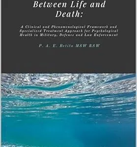 خرید و دانلود نسخه کامل کتاب انگلیسی Between Life and Death: A Clinical and Phenomenological Framework and Specialized Treatment Approach for Psychological Health in Military, Defence and Law Enforcement