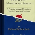 خرید و دانلود نسخه کامل کتاب Bacteriology Medicine and Surger: A Practical Manual, Physicians, Health Officers and Students (Classic Reprint)