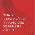 خرید و دانلود نسخه کامل کتاب زبان اصلی GUIA DE SOBREVIVÊNCIA PARA MAMÃES DE PRIMEIRA VIAGEM (Portuguese Edition) PDF | دانلود کتاب خارجی