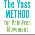 خرید و دانلود نسخه کامل کتاب The Yass Method for Pain-Free Movement: A Guide to Easing through Your Day without Aches and Pains