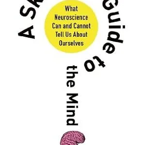 خرید و دانلود نسخه کامل کتاب A Skeptic’s Guide to the Mind: What Neuroscience Can and Cannot Tell Us About Ourselves