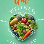 خرید و دانلود نسخه کامل کتاب Gut Wellness Simplified: Exploring The Unseen Universe Within Us (Holistic Health Series)