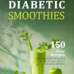 خرید و دانلود نسخه کامل کتاب Diabetic Smoothies Cookbook for Beginners: 150 Easy Recipes with Nutritional Information for Blood Sugar Balance, Healthy Lifestyle & Wellness