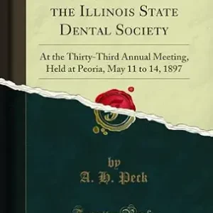خرید و دانلود نسخه کامل کتاب Transactions of the Illinois State Dental Society: At the Thirty-Third Annual Meeting, Held at Peoria, May 11 to 14, 1897 (Classic Reprint)