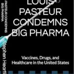 خرید و دانلود نسخه کامل کتاب LOUIS PASTEUR CONDEMNS BIG PHARMA: Vaccines, Drugs, and Healthcare in the United States