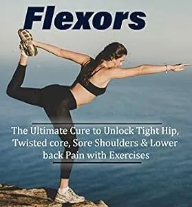 خرید و دانلود نسخه کامل کتاب Tight Hip Flexors: The Ultimate Cure to Unlock Tight Hip, Twisted core, Sore Shoulders & Lower back Pain with Exercises (Mobility exercise, hip flexor exercise, Stretches work out, 2020)