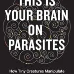 خرید و دانلود نسخه کامل کتاب This Is Your Brain On Parasites: How Tiny Creatures Manipulate Our Behavior and Shape Society