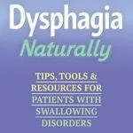 خرید و دانلود نسخه کامل کتاب Dysphagia Naturally: Tips, Tools, and Resources for Patients with Swallowing Disorders