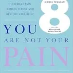 خرید و دانلود نسخه کامل کتاب You Are Not Your Pain: Using Mindfulness to Relieve Pain, Reduce Stress, and Restore Well-Being